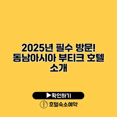 2025년 필수 방문! 동남아시아 부티크 호텔 소개