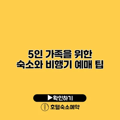 5인 가족을 위한 숙소와 비행기 예매 팁