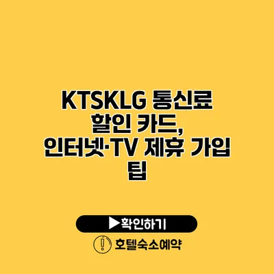 KT/SK/LG 통신료 할인 카드, 인터넷·TV 제휴 가입 팁