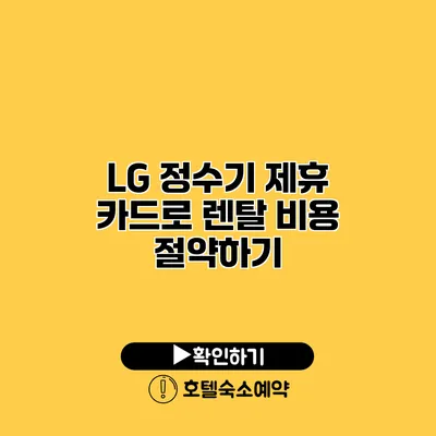 LG 정수기 제휴 카드로 렌탈 비용 절약하기