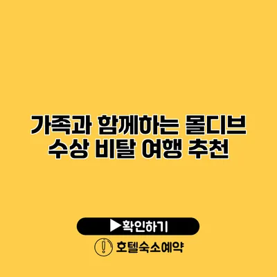 가족과 함께하는 몰디브 수상 비탈 여행 추천