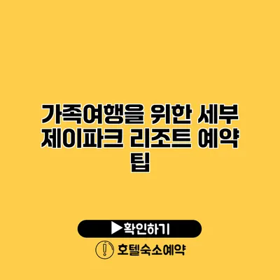 가족여행을 위한 세부 제이파크 리조트 예약 팁