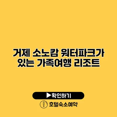 거제 소노캄 워터파크가 있는 가족여행 리조트