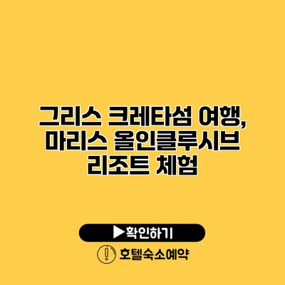 그리스 크레타섬 여행, 마리스 올인클루시브 리조트 체험