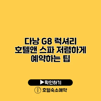 다낭 G8 럭셔리 호텔앤 스파 저렴하게 예약하는 팁