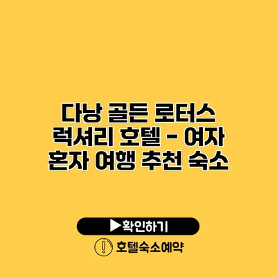 다낭 골든 로터스 럭셔리 호텔 - 여자 혼자 여행 추천 숙소