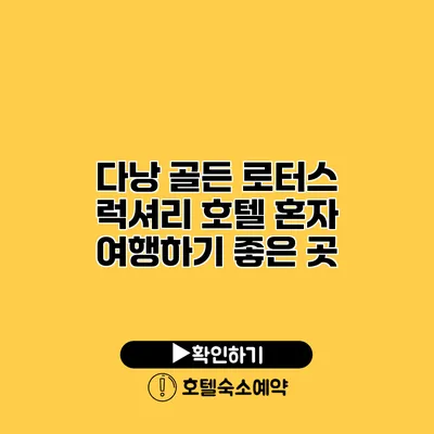 다낭 골든 로터스 럭셔리 호텔 혼자 여행하기 좋은 곳