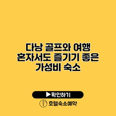 다낭 골프와 여행 혼자서도 즐기기 좋은 가성비 숙소