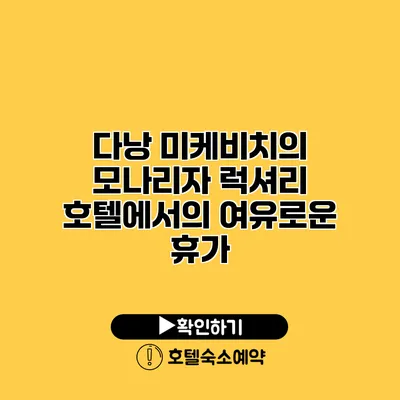 다낭 미케비치의 모나리자 럭셔리 호텔에서의 여유로운 휴가