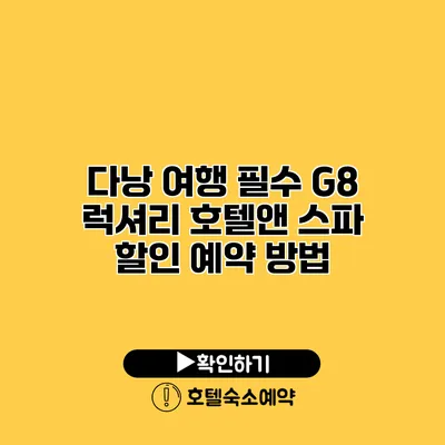 다낭 여행 필수 G8 럭셔리 호텔앤 스파 할인 예약 방법