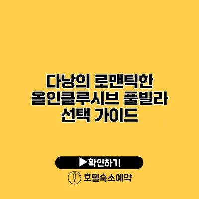 다낭의 로맨틱한 올인클루시브 풀빌라 선택 가이드