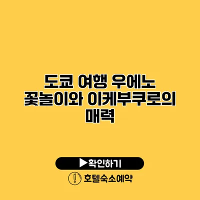 도쿄 여행 우에노 꽃놀이와 이케부쿠로의 매력