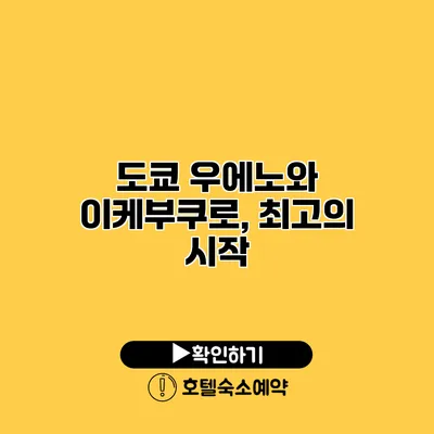 도쿄 우에노와 이케부쿠로, 최고의 시작