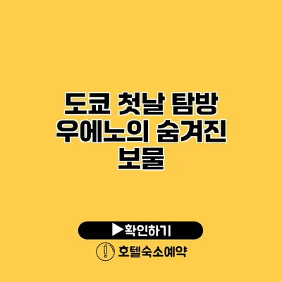 도쿄 첫날 탐방 우에노의 숨겨진 보물