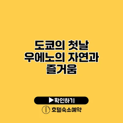 도쿄의 첫날 우에노의 자연과 즐거움