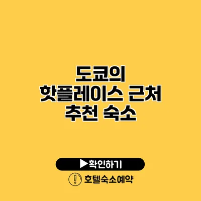 도쿄의 핫플레이스 근처 추천 숙소