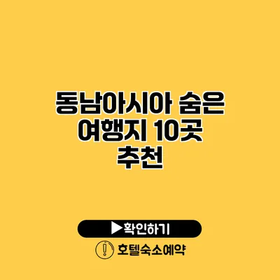 동남아시아 숨은 여행지 10곳 추천