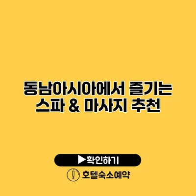 동남아시아에서 즐기는 스파 & 마사지 추천