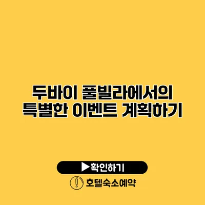 두바이 풀빌라에서의 특별한 이벤트 계획하기