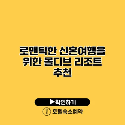 로맨틱한 신혼여행을 위한 몰디브 리조트 추천