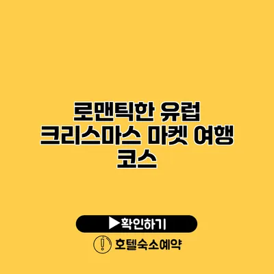 로맨틱한 유럽 크리스마스 마켓 여행 코스