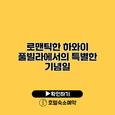 로맨틱한 하와이 풀빌라에서의 특별한 기념일