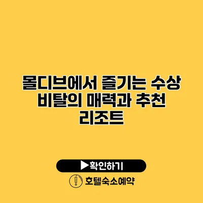 몰디브에서 즐기는 수상 비탈의 매력과 추천 리조트