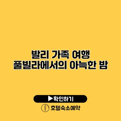 발리 가족 여행 풀빌라에서의 아늑한 밤