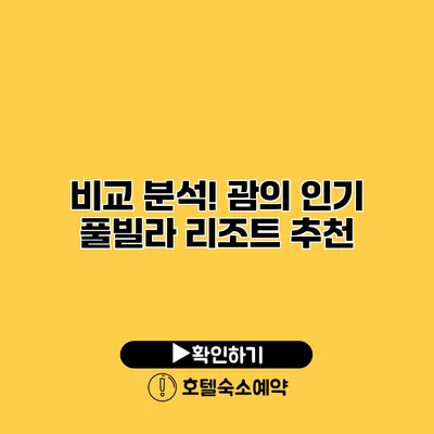 비교 분석! 괌의 인기 풀빌라 리조트 추천