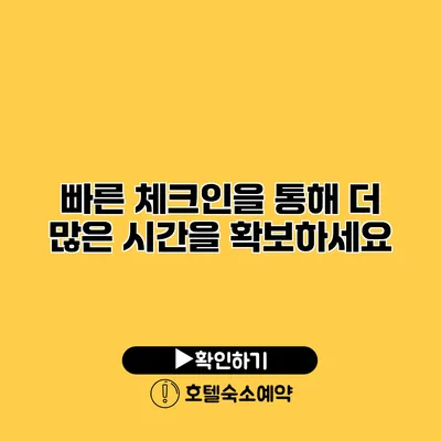 빠른 체크인을 통해 더 많은 시간을 확보하세요