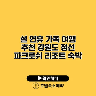 설 연휴 가족 여행 추천 강원도 정선 파크로쉬 리조트 숙박