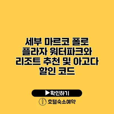 세부 마르코 폴로 플라자 워터파크와 리조트 추천 및 아고다 할인 코드