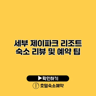 세부 제이파크 리조트 숙소 리뷰 및 예약 팁