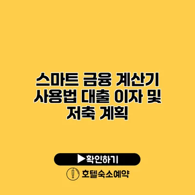 스마트 금융 계산기 사용법 대출 이자 및 저축 계획