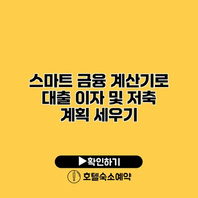 스마트 금융 계산기로 대출 이자 및 저축 계획 세우기