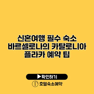 신혼여행 필수 숙소 바르셀로나의 카탈로니아 플라카 예약 팁