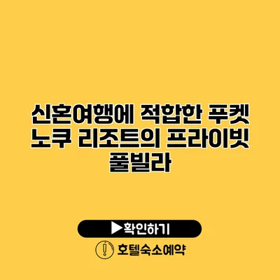 신혼여행에 적합한 푸켓 노쿠 리조트의 프라이빗 풀빌라