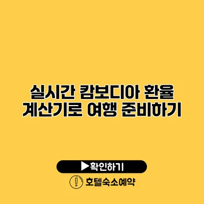 실시간 캄보디아 환율 계산기로 여행 준비하기