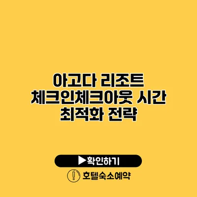 아고다 리조트 체크인/체크아웃 시간 최적화 전략