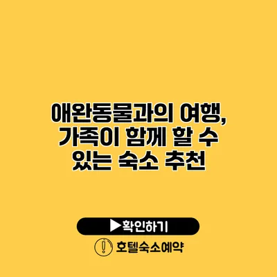 애완동물과의 여행, 가족이 함께 할 수 있는 숙소 추천