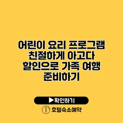 어린이 요리 프로그램 친절하게 아고다 할인으로 가족 여행 준비하기