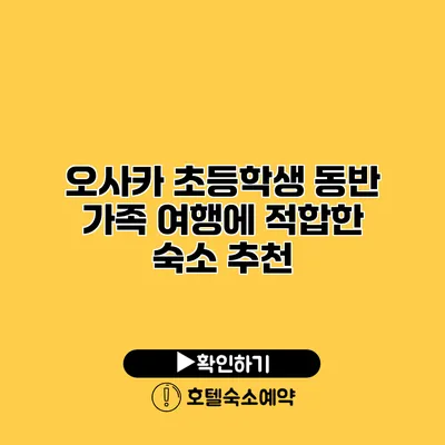 오사카 초등학생 동반 가족 여행에 적합한 숙소 추천