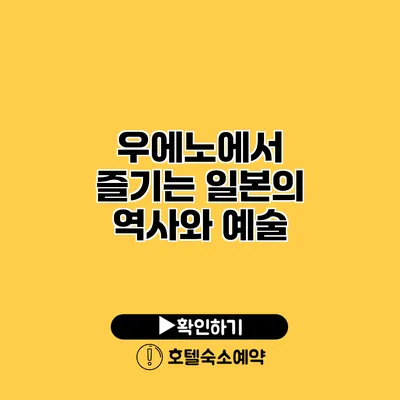 우에노에서 즐기는 일본의 역사와 예술