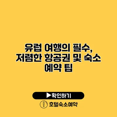 유럽 여행의 필수, 저렴한 항공권 및 숙소 예약 팁