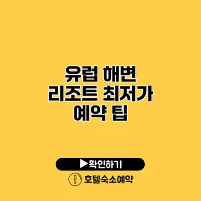 유럽 해변 리조트 최저가 예약 팁