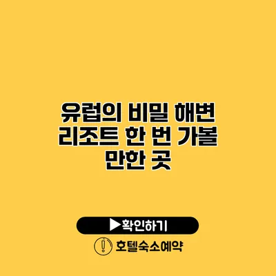 유럽의 비밀 해변 리조트 한 번 가볼 만한 곳