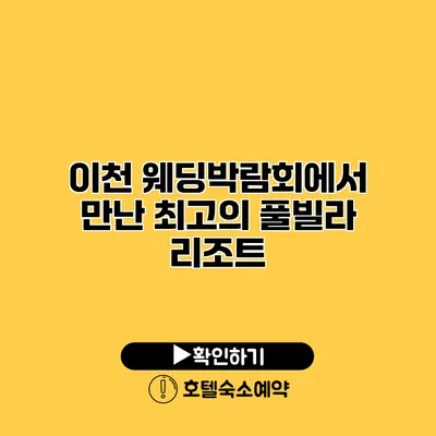 이천 웨딩박람회에서 만난 최고의 풀빌라 리조트