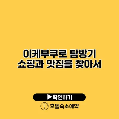 이케부쿠로 탐방기 쇼핑과 맛집을 찾아서