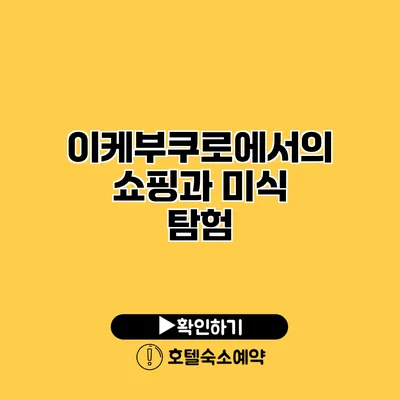 이케부쿠로에서의 쇼핑과 미식 탐험