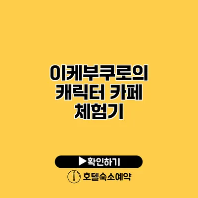 이케부쿠로의 캐릭터 카페 체험기